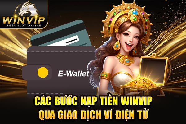 Các bước nạp tiền WINVIP qua giao dịch ví điện tử