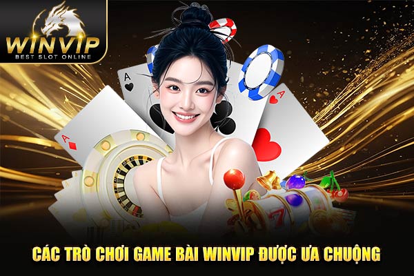 Các trò chơi game bài WINVIP được ưa chuộng