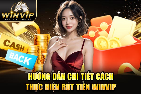 Hướng dẫn chi tiết cách thực hiện rút tiền WINVIP