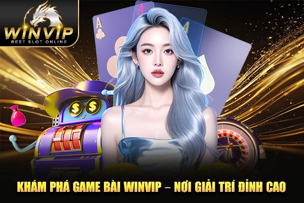 Khám phá game bài WINVIP – Nơi giải trí đỉnh cao