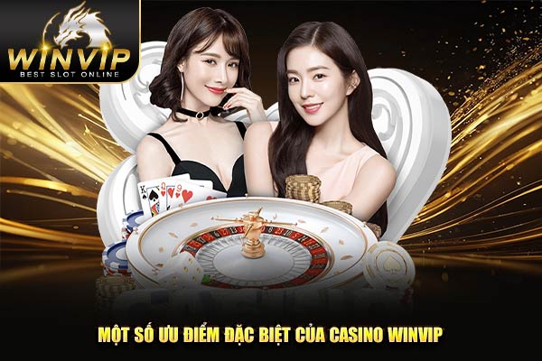 Một số ưu điểm đặc biệt của casino WINVIP