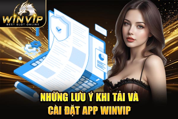 Những lưu ý khi tải và cài đặt app WINVIP