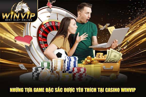 Những tựa game đặc sắc được yêu thích tại casino WINVIP