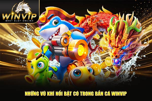 Những vũ khí nổi bật có trong bắn cá WINVIP