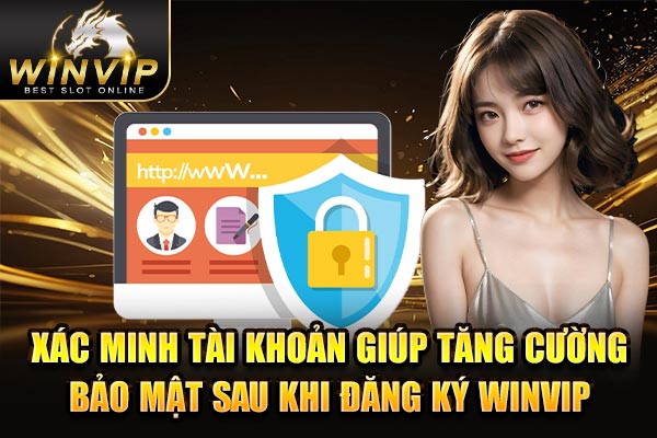 Xác minh tài khoản giúp tăng cường bảo mật sau khi đăng ký