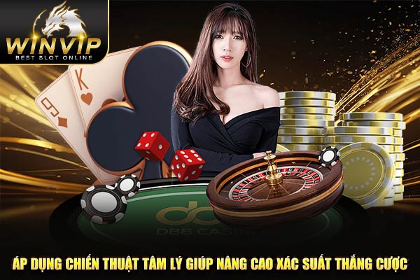 Áp dụng chiến thuật tâm lý giúp nâng cao xác suất thắng cược