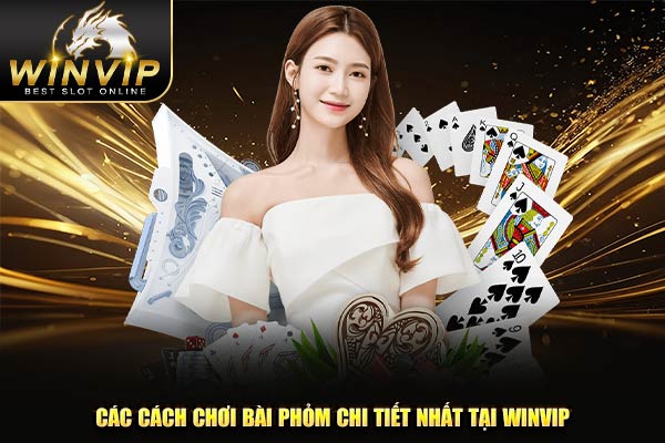 Các Cách Chơi Bài Phỏm Chi Tiết Nhất Tại WINVIP