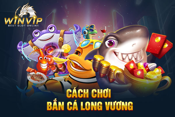 Cách chơi bắn cá long vương