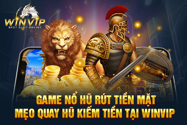 Game Nổ Hũ Rút Tiền Mặt - Mẹo Quay Hũ Kiếm Tiền Tại WINVIP