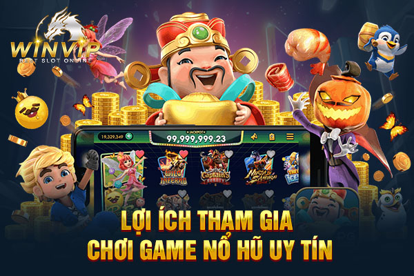 Lợi ích tham gia chơi game nổ hũ uy tín