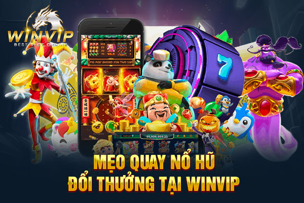 Mẹo quay nổ hũ đổi thưởng tại WINVIP