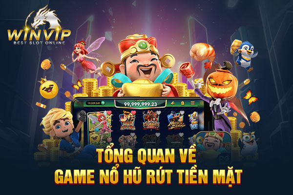 Tổng quan về game nổ hũ rút tiền mặt